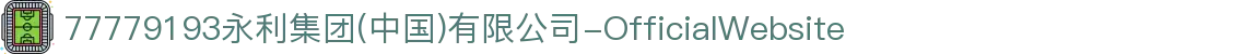 77779193永利集团(中国)有限公司-OfficialWebsite